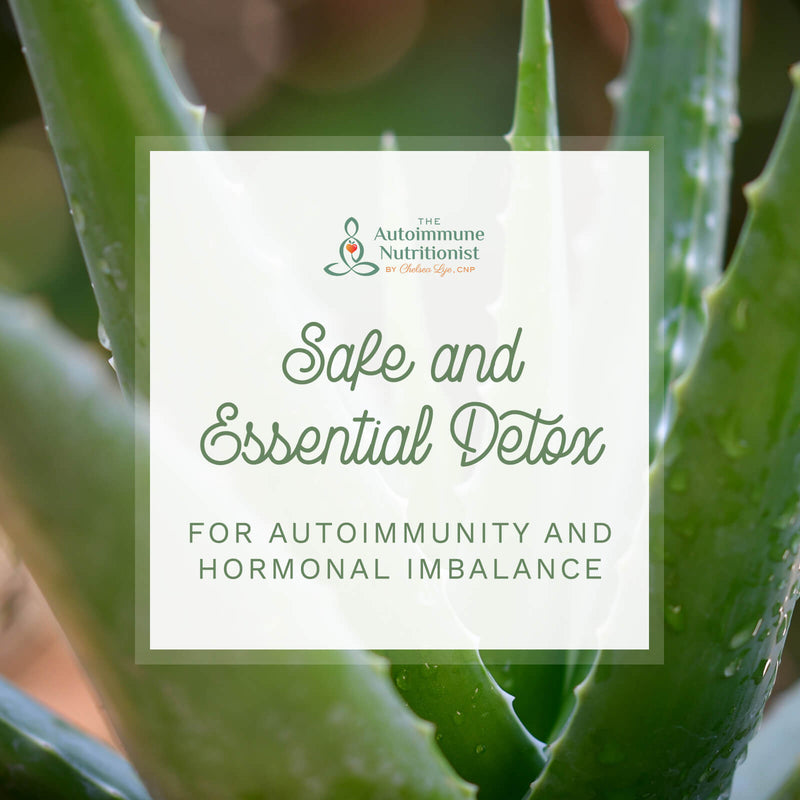 Safe and essential detox for autoimmunity and hormonal imbalance
